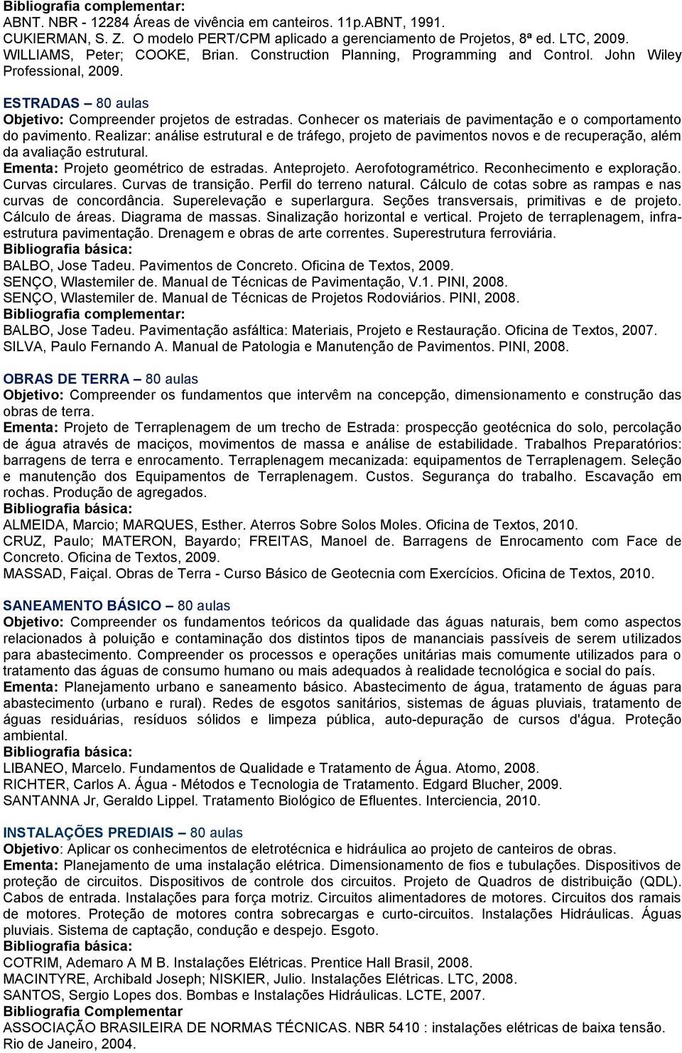 Conhecer os materiais de pavimentação e o comportamento do pavimento. Realizar: análise estrutural e de tráfego, projeto de pavimentos novos e de recuperação, além da avaliação estrutural.