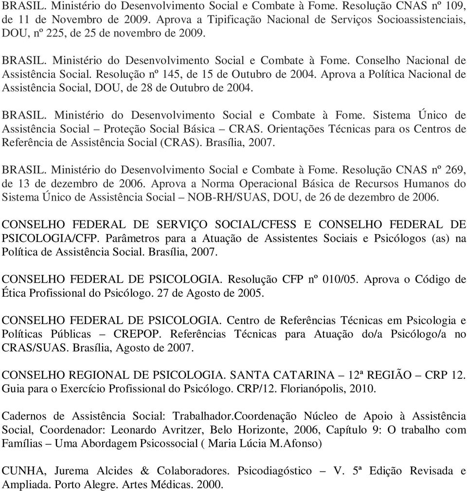 Conselho Nacional de Assistência Social. Resolução nº 145, de 15 de Outubro de 2004. Aprova a Política Nacional de Assistência Social, DOU, de 28 de Outubro de 2004. BRASIL.