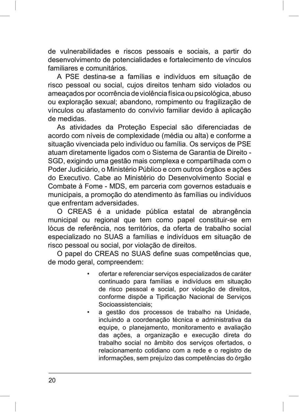 As atividades da Proteção Especial são diferenciadas de situação vivenciada pelo indivíduo ou família.