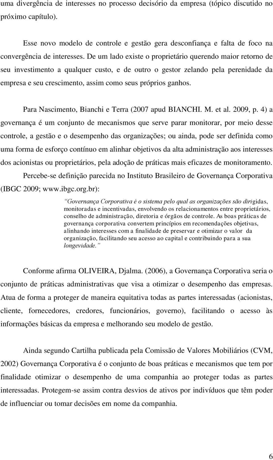 De um lado existe o proprietário querendo maior retorno de seu investimento a qualquer custo, e de outro o gestor zelando pela perenidade da empresa e seu crescimento, assim como seus próprios ganhos.