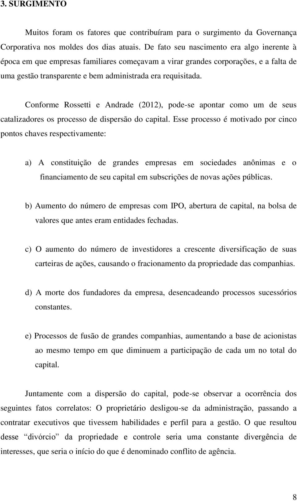 Conforme Rossetti e Andrade (2012), pode-se apontar como um de seus catalizadores os processo de dispersão do capital.