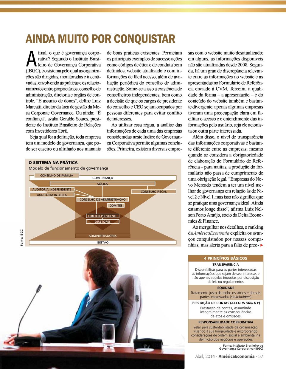 conselho de administração, diretoria e órgãos de controle. É assunto de donos, define Luiz Marcatti, diretor da área de gestão da Mesa Corporate Governance.