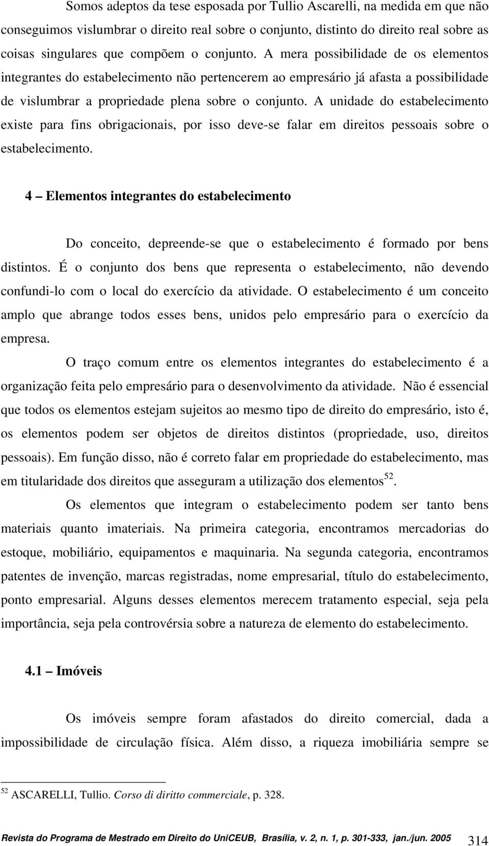 A unidade do estabelecimento existe para fins obrigacionais, por isso deve-se falar em direitos pessoais sobre o estabelecimento.