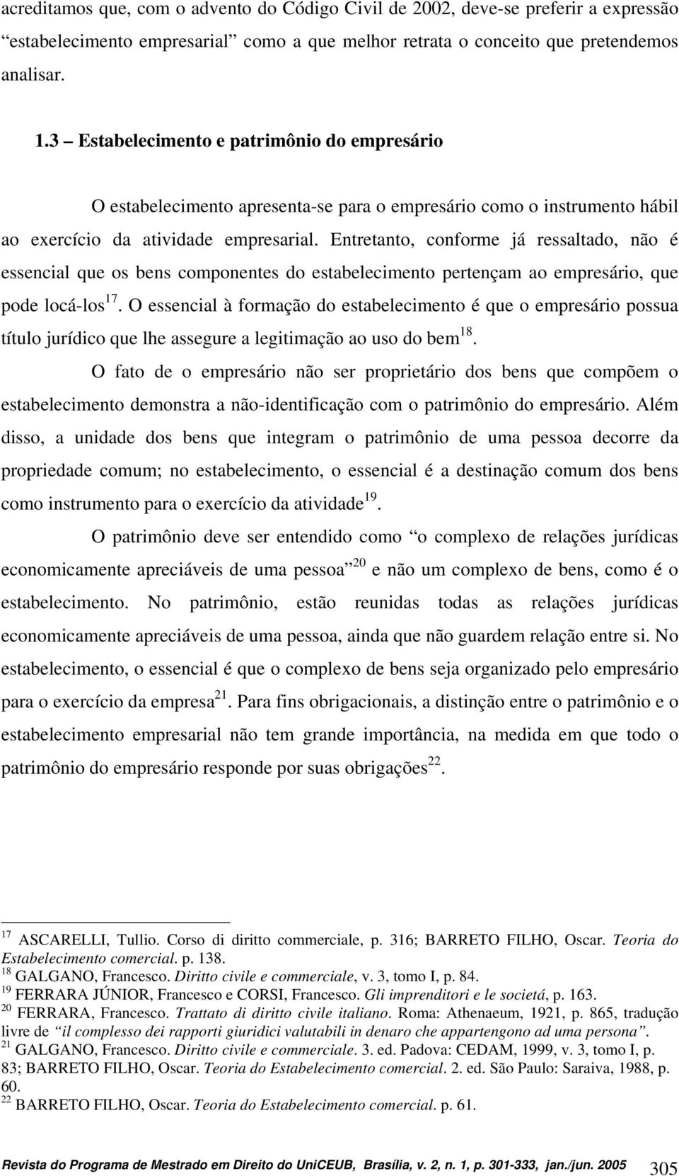 Entretanto, conforme já ressaltado, não é essencial que os bens componentes do estabelecimento pertençam ao empresário, que pode locá-los 17.