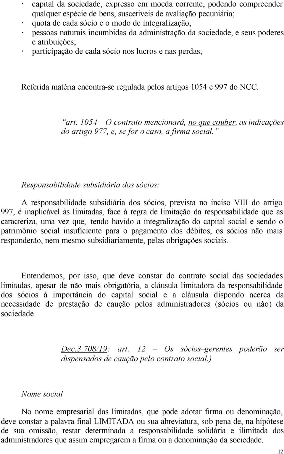 gos 1054 e 997 do NCC. art. 1054 O contrato mencionará, no que couber, as indicações do artigo 977, e, se for o caso, a firma social.