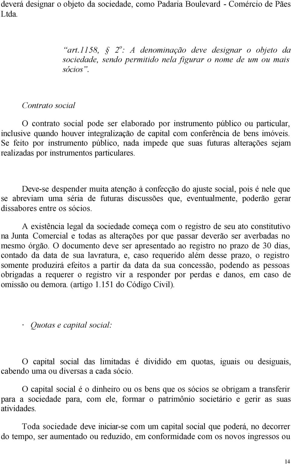 Contrato social O contrato social pode ser elaborado por instrumento público ou particular, inclusive quando houver integralização de capital com conferência de bens imóveis.