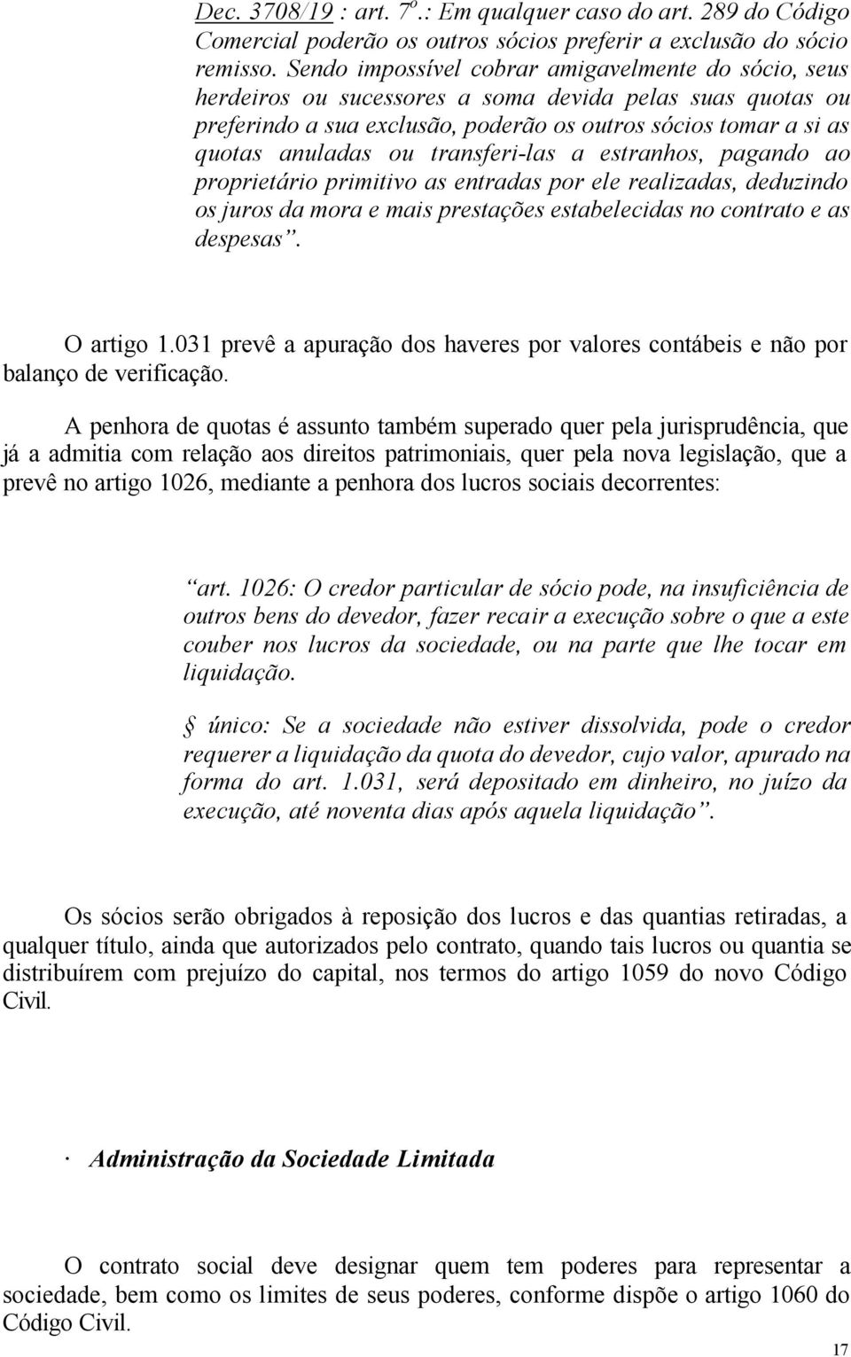 transferi-las a estranhos, pagando ao proprietário primitivo as entradas por ele realizadas, deduzindo os juros da mora e mais prestações estabelecidas no contrato e as despesas. O artigo 1.