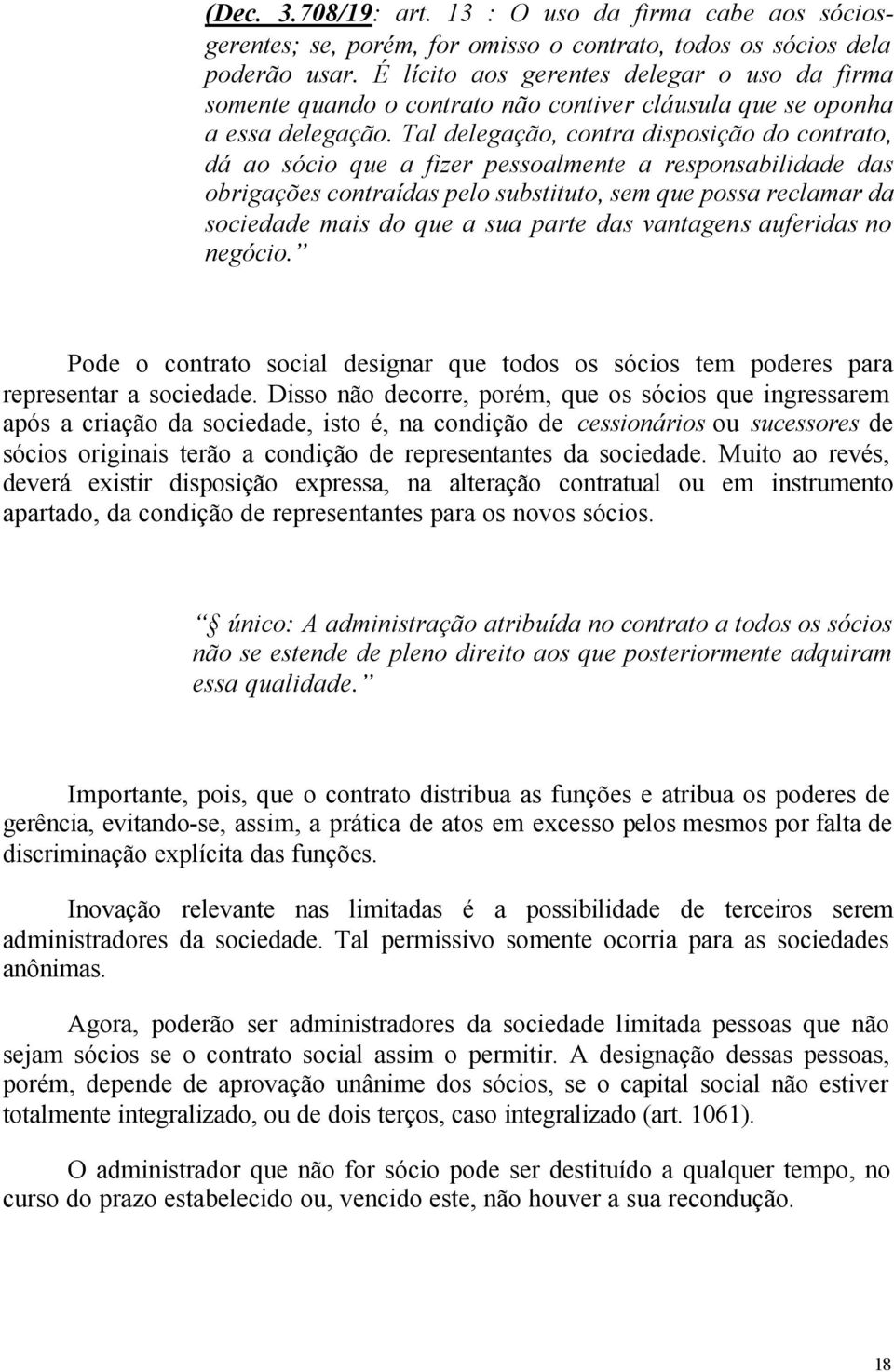 Tal delegação, contra disposição do contrato, dá ao sócio que a fizer pessoalmente a responsabilidade das obrigações contraídas pelo substituto, sem que possa reclamar da sociedade mais do que a sua