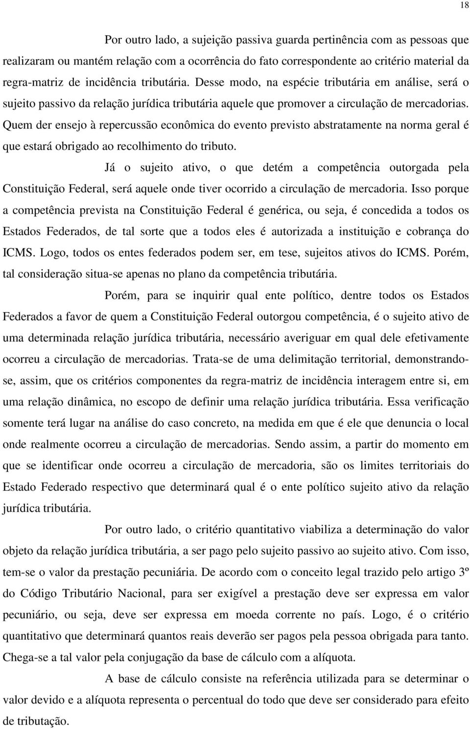 Quem der ensejo à repercussão econômica do evento previsto abstratamente na norma geral é que estará obrigado ao recolhimento do tributo.