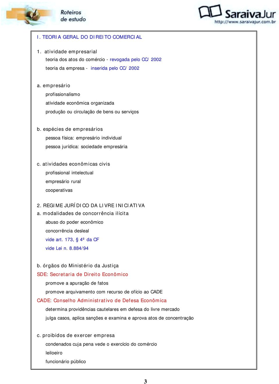 espécies de empresários pessoa física: empresário individual pessoa jurídica: sociedade empresária c. atividades econômicas civis profissional intelectual empresário rural cooperativas 2.