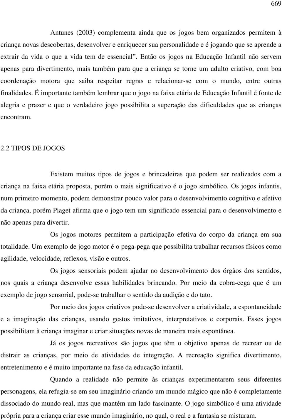 Então os jogos na Educação Infantil não servem apenas para divertimento, mais também para que a criança se torne um adulto criativo, com boa coordenação motora que saiba respeitar regras e