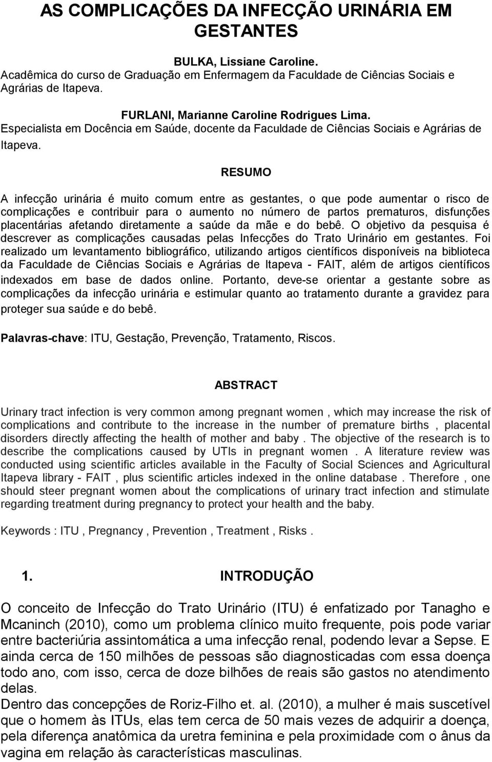 RESUMO A infecção urinária é muito comum entre as gestantes, o que pode aumentar o risco de complicações e contribuir para o aumento no número de partos prematuros, disfunções placentárias afetando