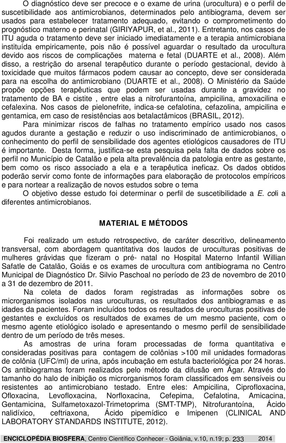 Entretanto, nos casos de ITU aguda o tratamento deve ser iniciado imediatamente e a terapia antimicrobiana instituída empiricamente, pois não é possível aguardar o resultado da urocultura devido aos