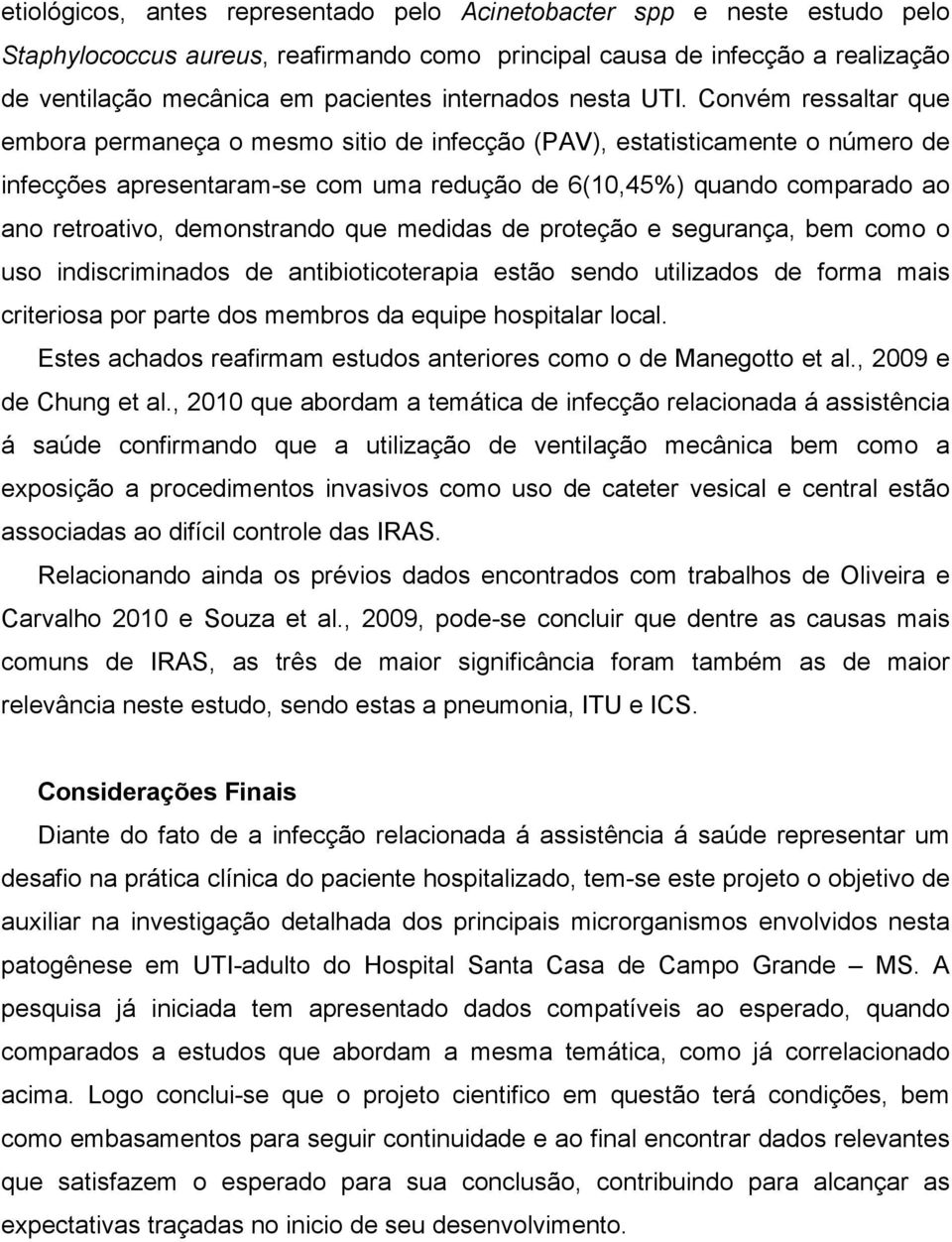 Convém ressaltar que embora permaneça o mesmo sitio de infecção (PAV), estatisticamente o número de infecções apresentaram-se com uma redução de 6(10,45%) quando comparado ao ano retroativo,