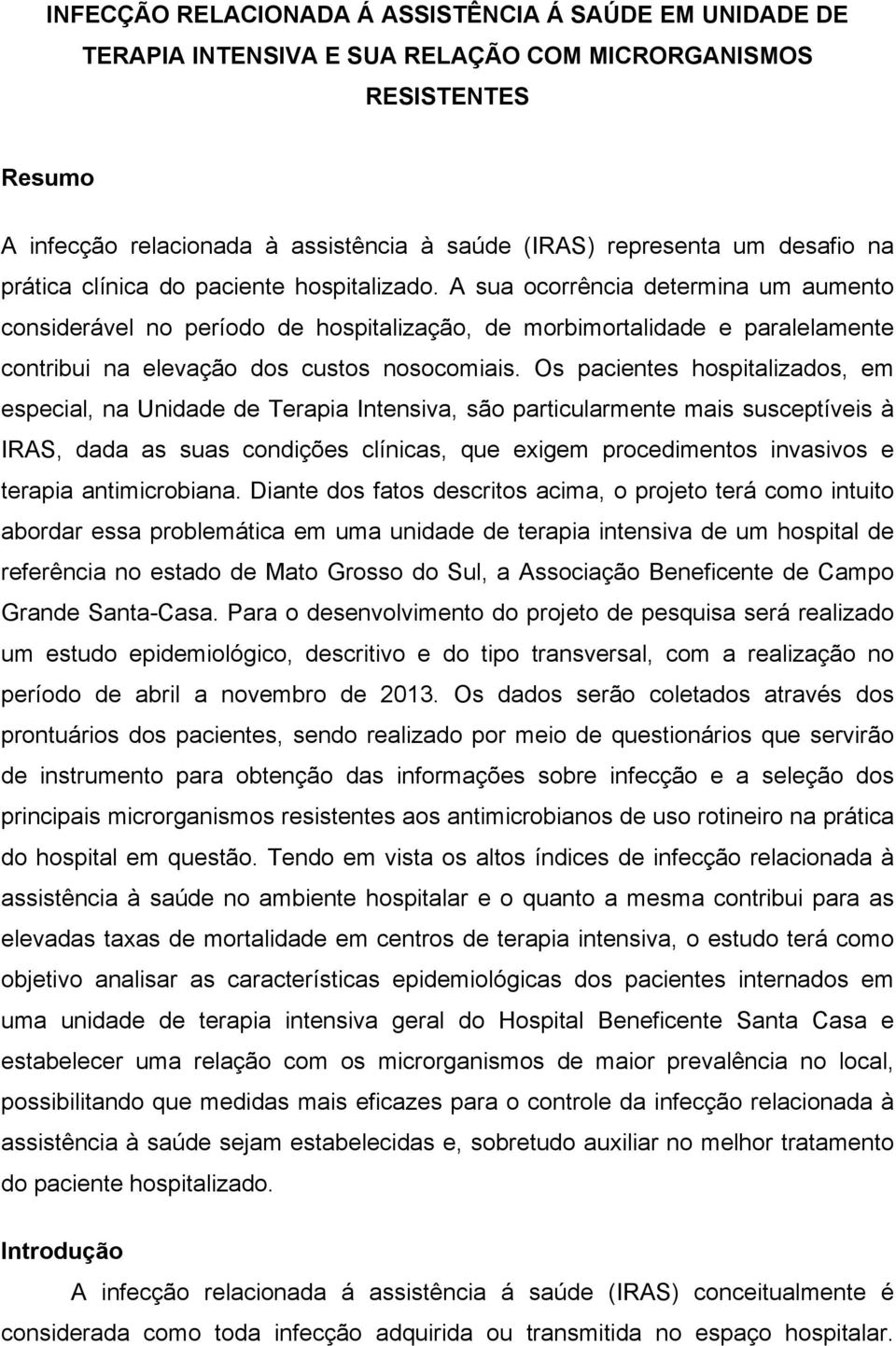 A sua ocorrência determina um aumento considerável no período de hospitalização, de morbimortalidade e paralelamente contribui na elevação dos custos nosocomiais.