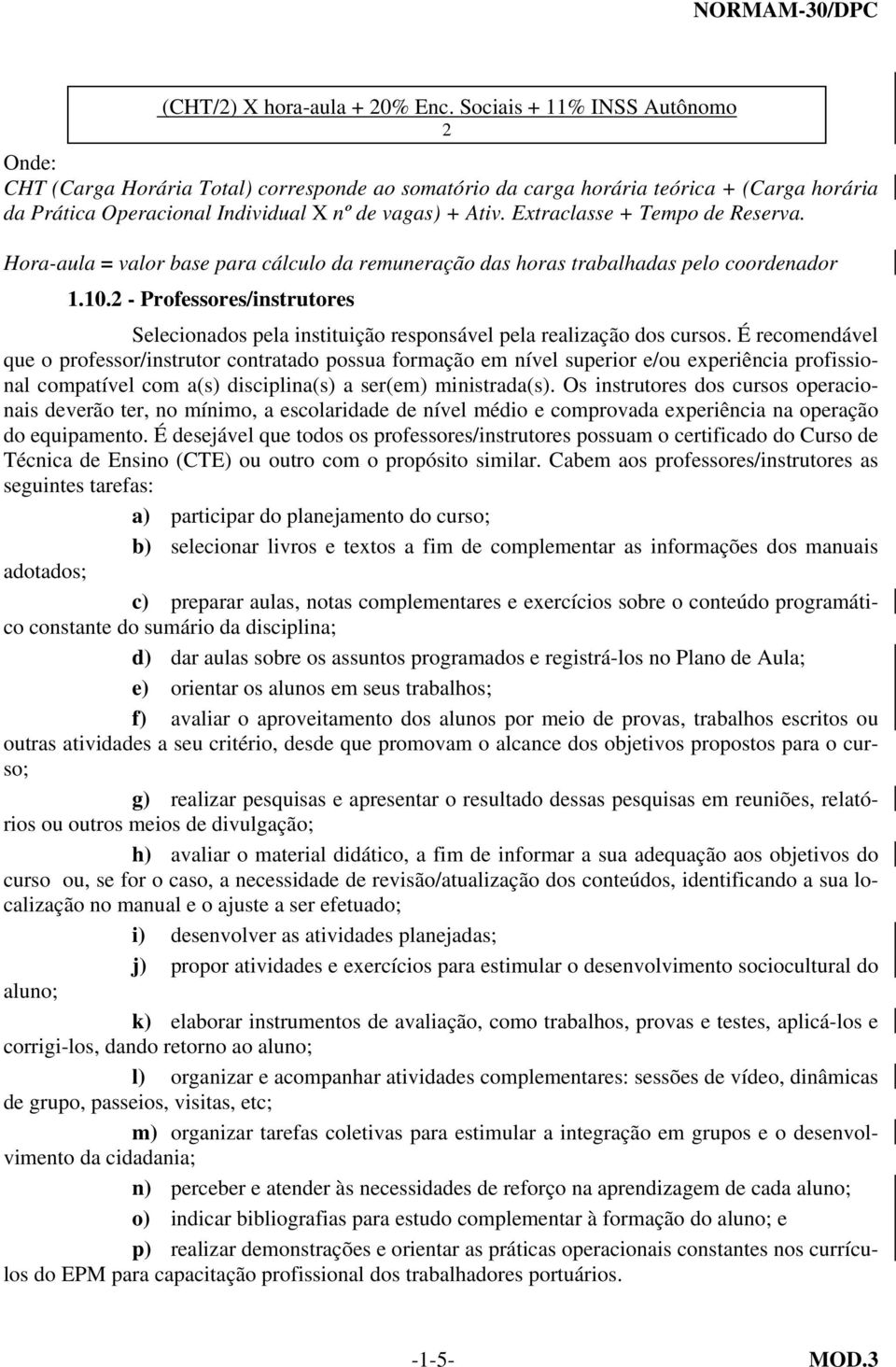 Extraclasse + Tempo de Reserva. Hora-aula = valor base para cálculo da remuneração das horas trabalhadas pelo coordenador 1.10.