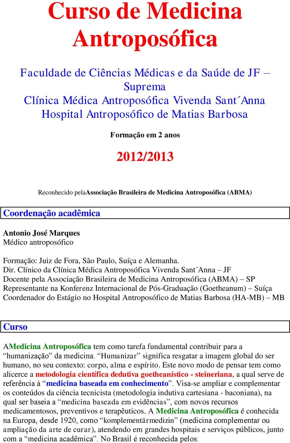 Clínico da Médica Antroposófica Vivenda Sant Anna JF Docente pela Associação Brasileira de Medicina Antroposófica (ABMA) SP Representante na Konferenz Internacional de Pós-Graduação (Goetheanum)