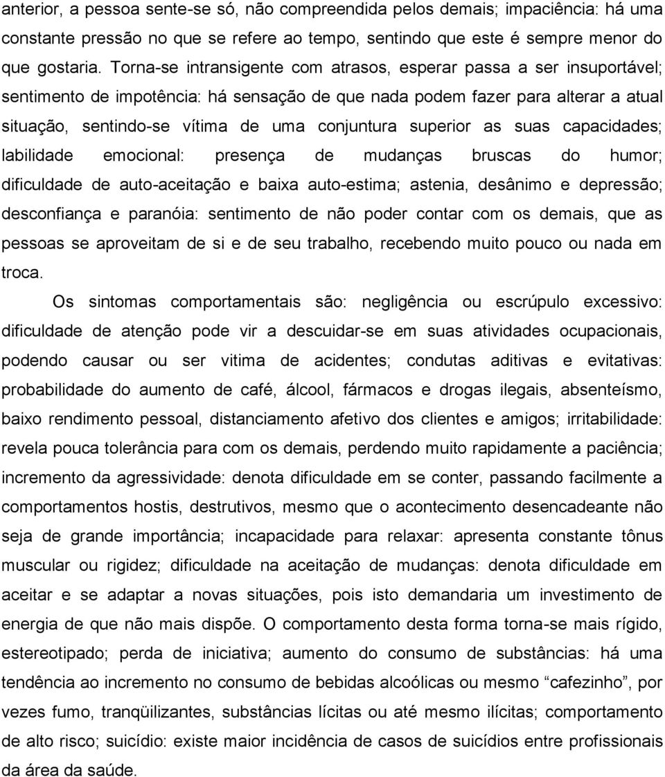 superior as suas capacidades; labilidade emocional: presença de mudanças bruscas do humor; dificuldade de auto-aceitação e baixa auto-estima; astenia, desânimo e depressão; desconfiança e paranóia: