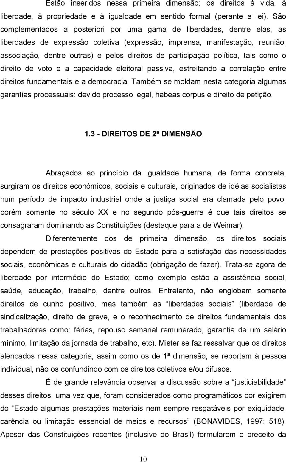 de participação política, tais como o direito de voto e a capacidade eleitoral passiva, estreitando a correlação entre direitos fundamentais e a democracia.