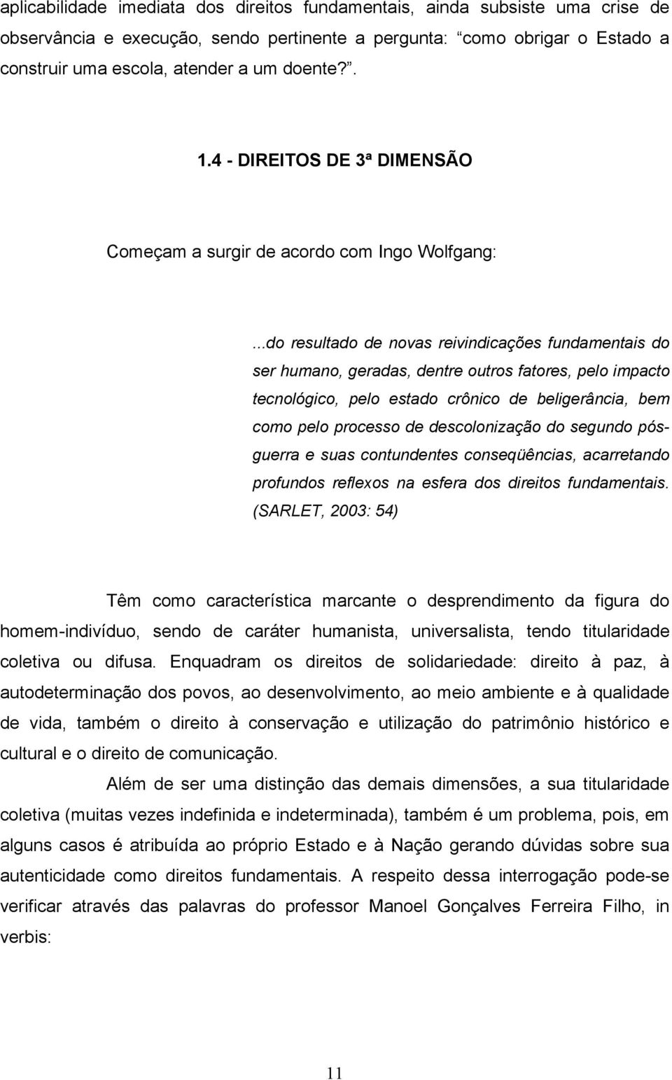 ..do resultado de novas reivindicações fundamentais do ser humano, geradas, dentre outros fatores, pelo impacto tecnológico, pelo estado crônico de beligerância, bem como pelo processo de