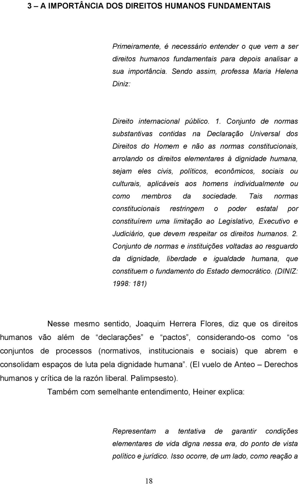 Conjunto de normas substantivas contidas na Declaração Universal dos Direitos do Homem e não as normas constitucionais, arrolando os direitos elementares à dignidade humana, sejam eles civis,