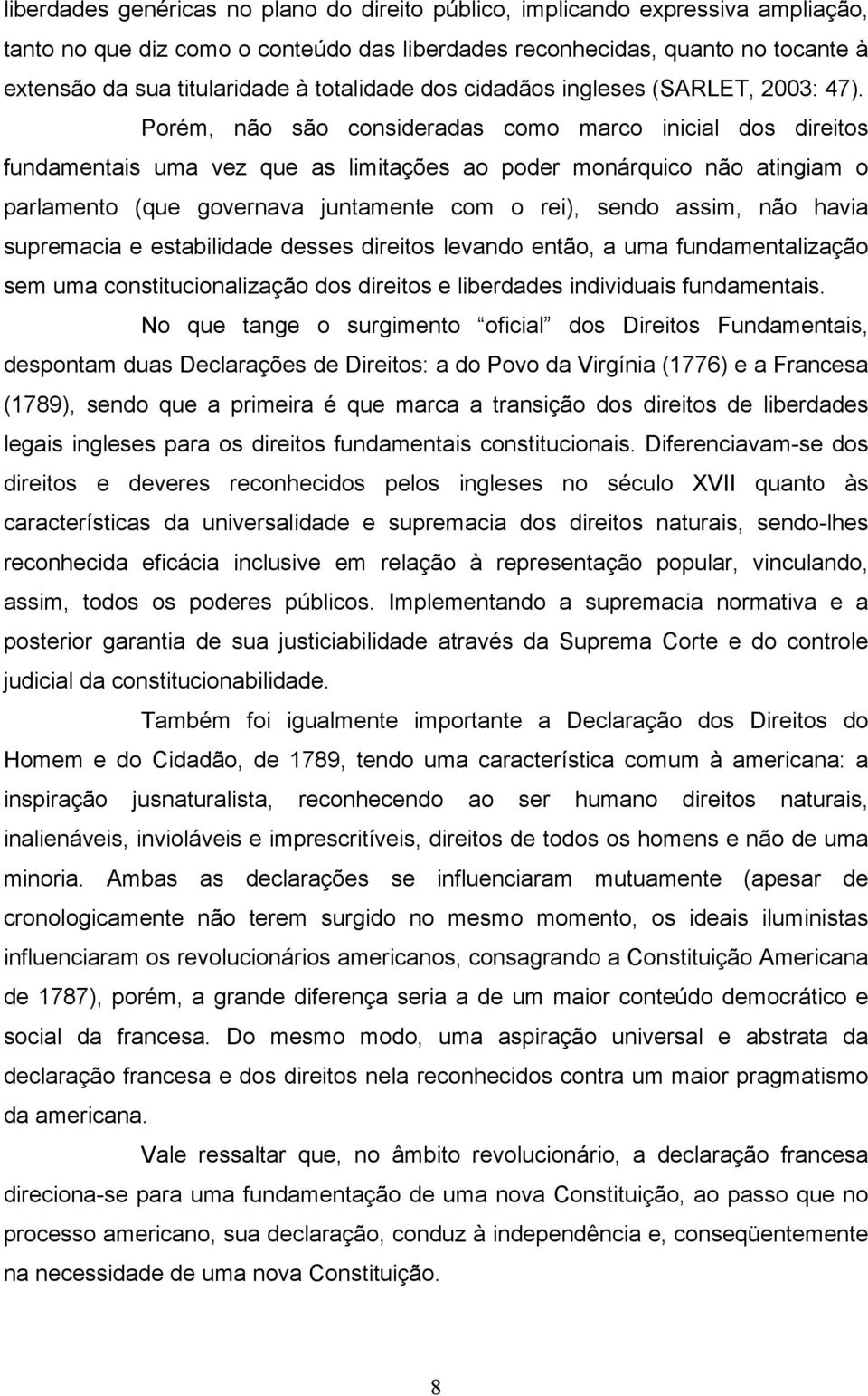 Porém, não são consideradas como marco inicial dos direitos fundamentais uma vez que as limitações ao poder monárquico não atingiam o parlamento (que governava juntamente com o rei), sendo assim, não