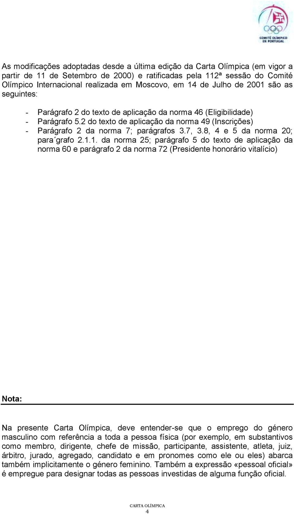 2 do texto de aplicação da norma 49 (Inscrições) - Parágrafo 2 da norma 7; parágrafos 3.7, 3.8, 4 e 5 da norma 20; para grafo 2.1.