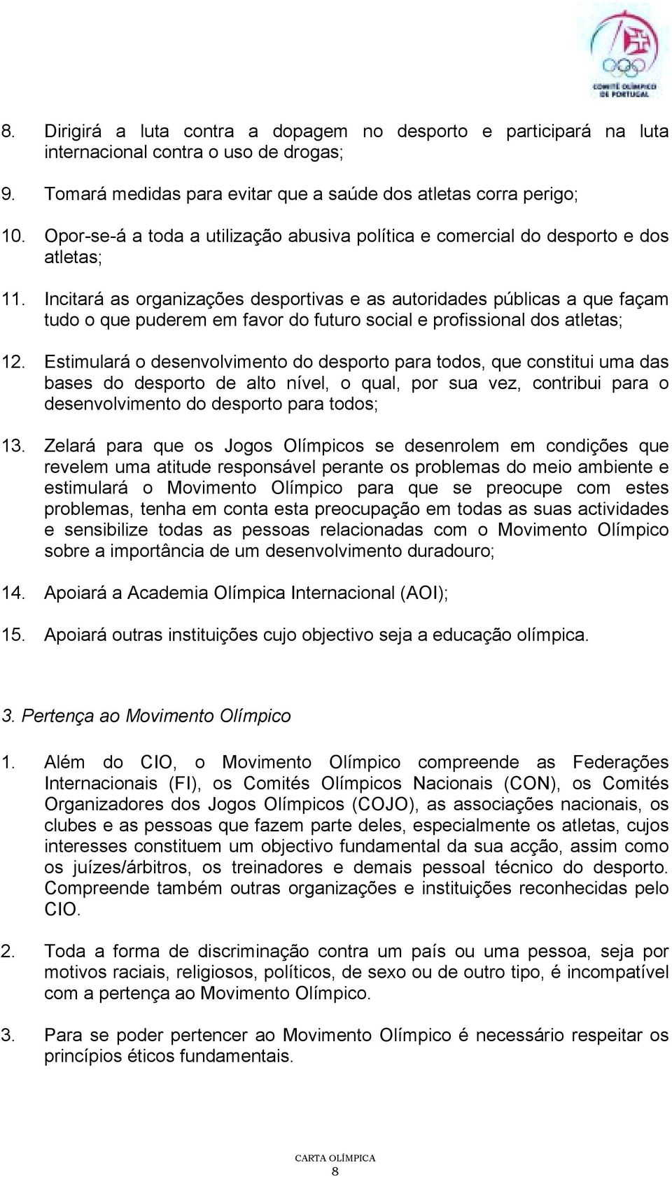 Incitará as organizações desportivas e as autoridades públicas a que façam tudo o que puderem em favor do futuro social e profissional dos atletas; 12.