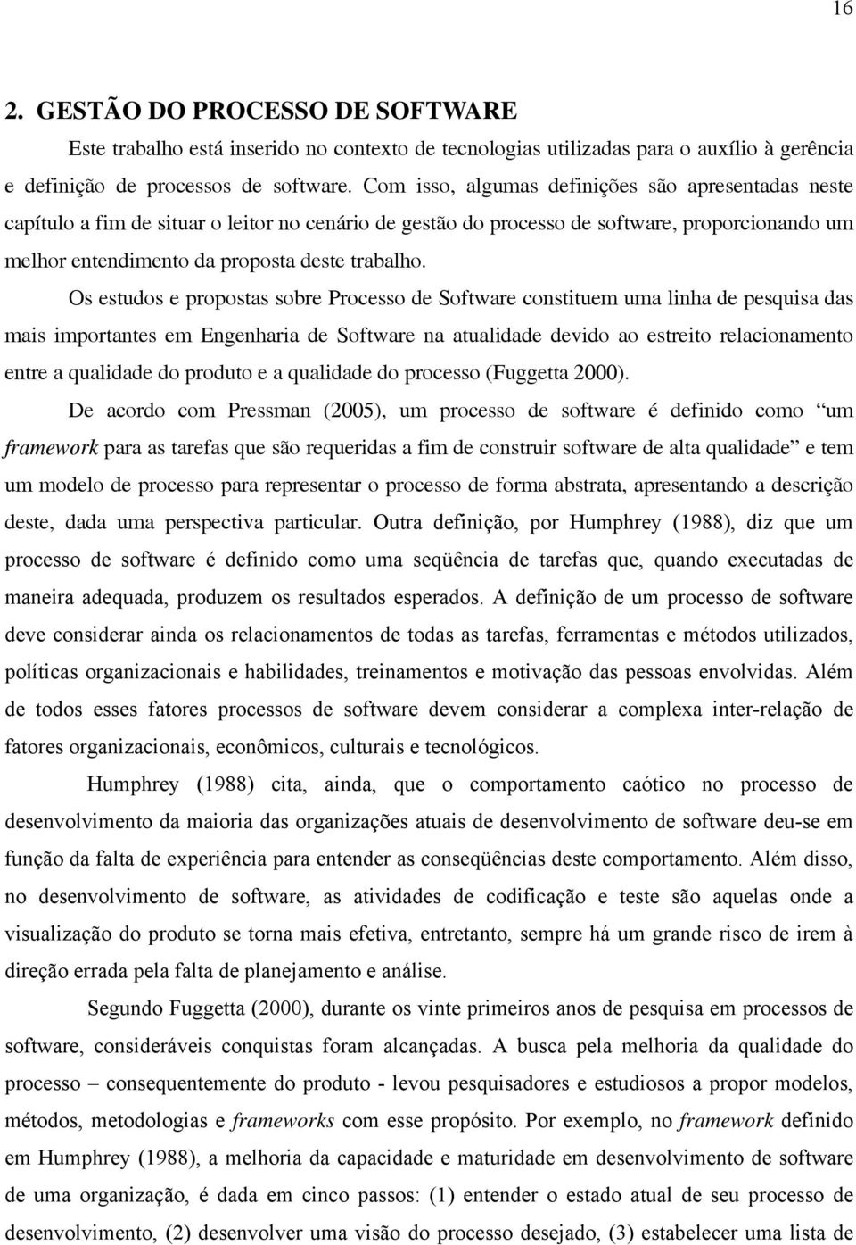 Os estudos e propostas sobre Processo de Software constituem uma linha de pesquisa das mais importantes em Engenharia de Software na atualidade devido ao estreito relacionamento entre a qualidade do