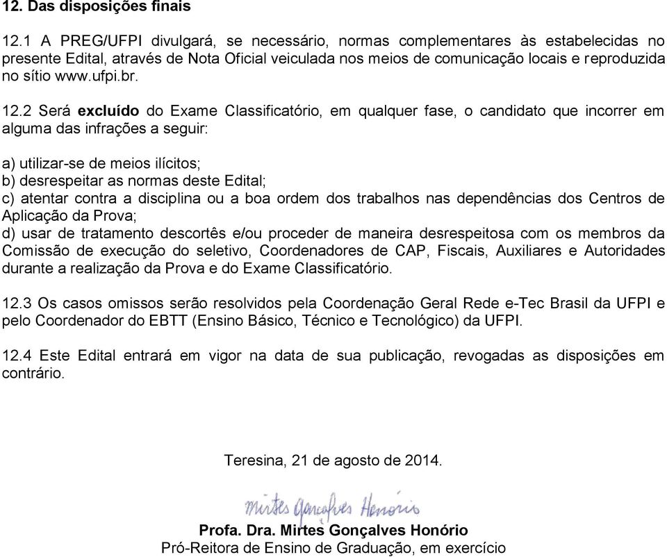 12.2 Será excluído do Exame Classificatório, em qualquer fase, o candidato que incorrer em alguma das infrações a seguir: a) utilizar-se de meios ilícitos; b) desrespeitar as normas deste Edital; c)