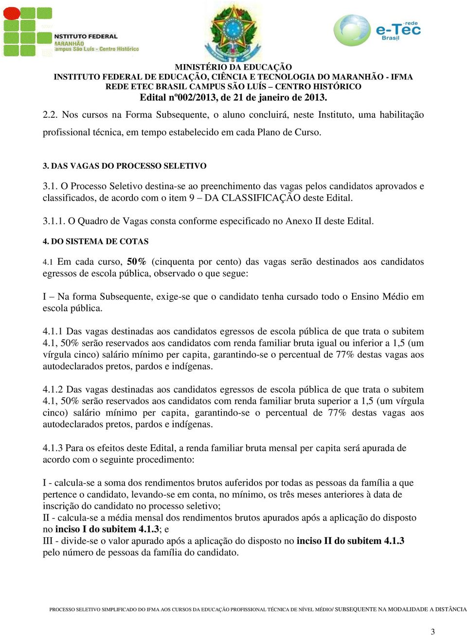 1. O Quadro de Vagas consta conforme especificado no Anexo II deste Edital. 4. DO SISTEMA DE COTAS 4.