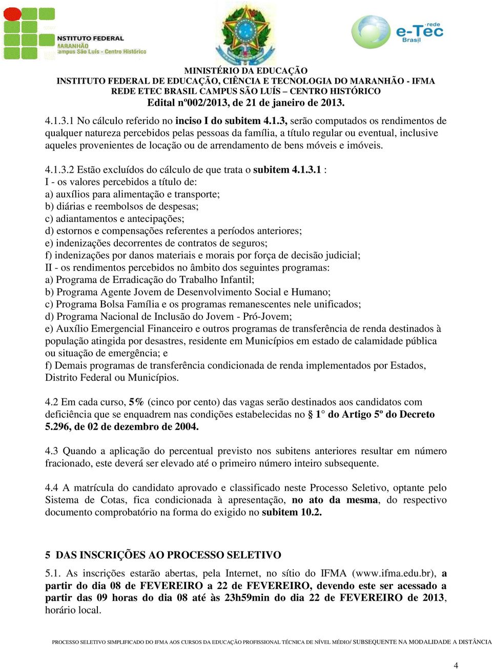 2 Estão excluídos do cálculo de que trata o subitem 4.1.3.