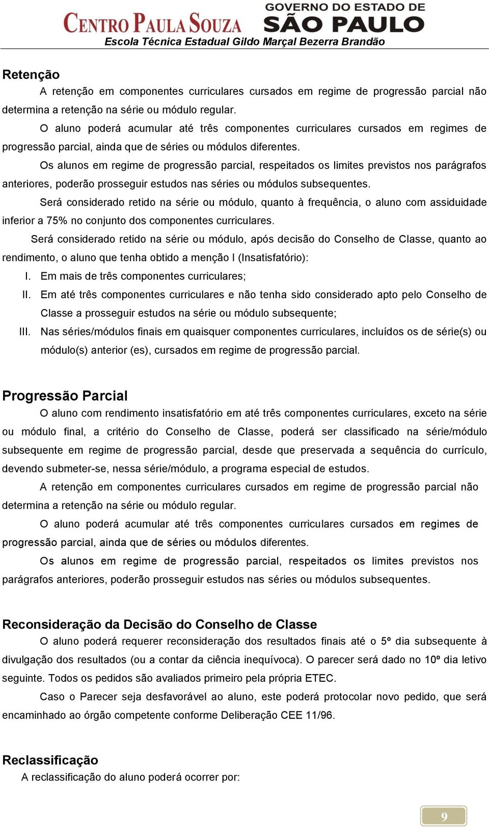 Os alunos em regime de progressão parcial, respeitados os limites previstos nos parágrafos anteriores, poderão prosseguir estudos nas séries ou módulos subsequentes.