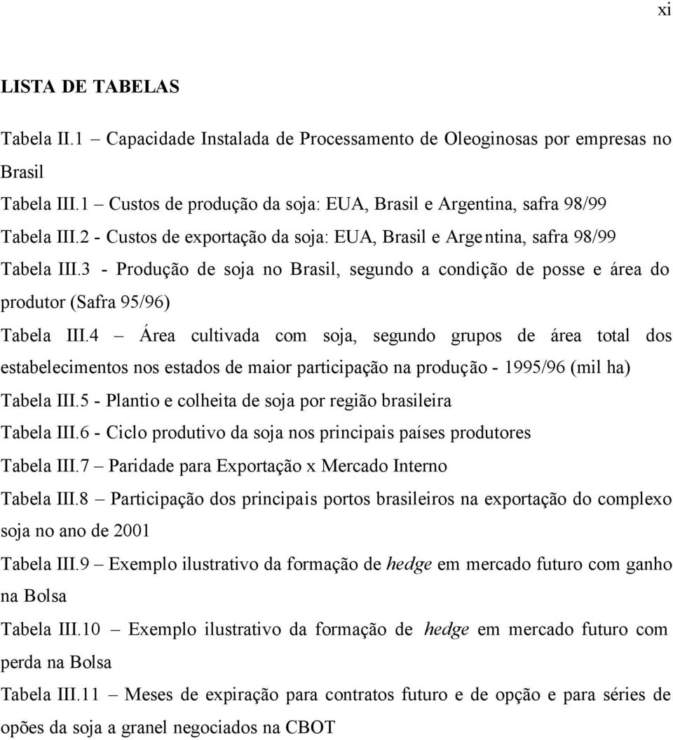 4 Área cultivada com soja, segundo grupos de área total dos estabelecimentos nos estados de maior participação na produção - 1995/96 (mil ha) Tabela III.