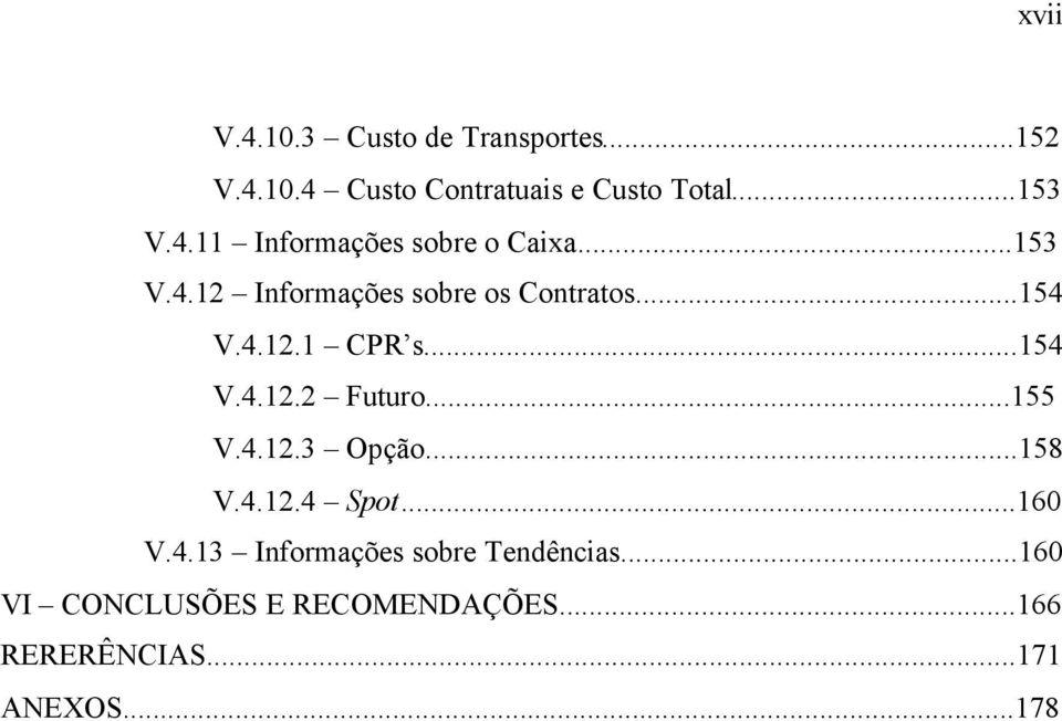 ..154 V.4.12.2 Futuro...155 V.4.12.3 Opção...158 V.4.12.4 Spot...160 V.4.13 Informações sobre Tendências.