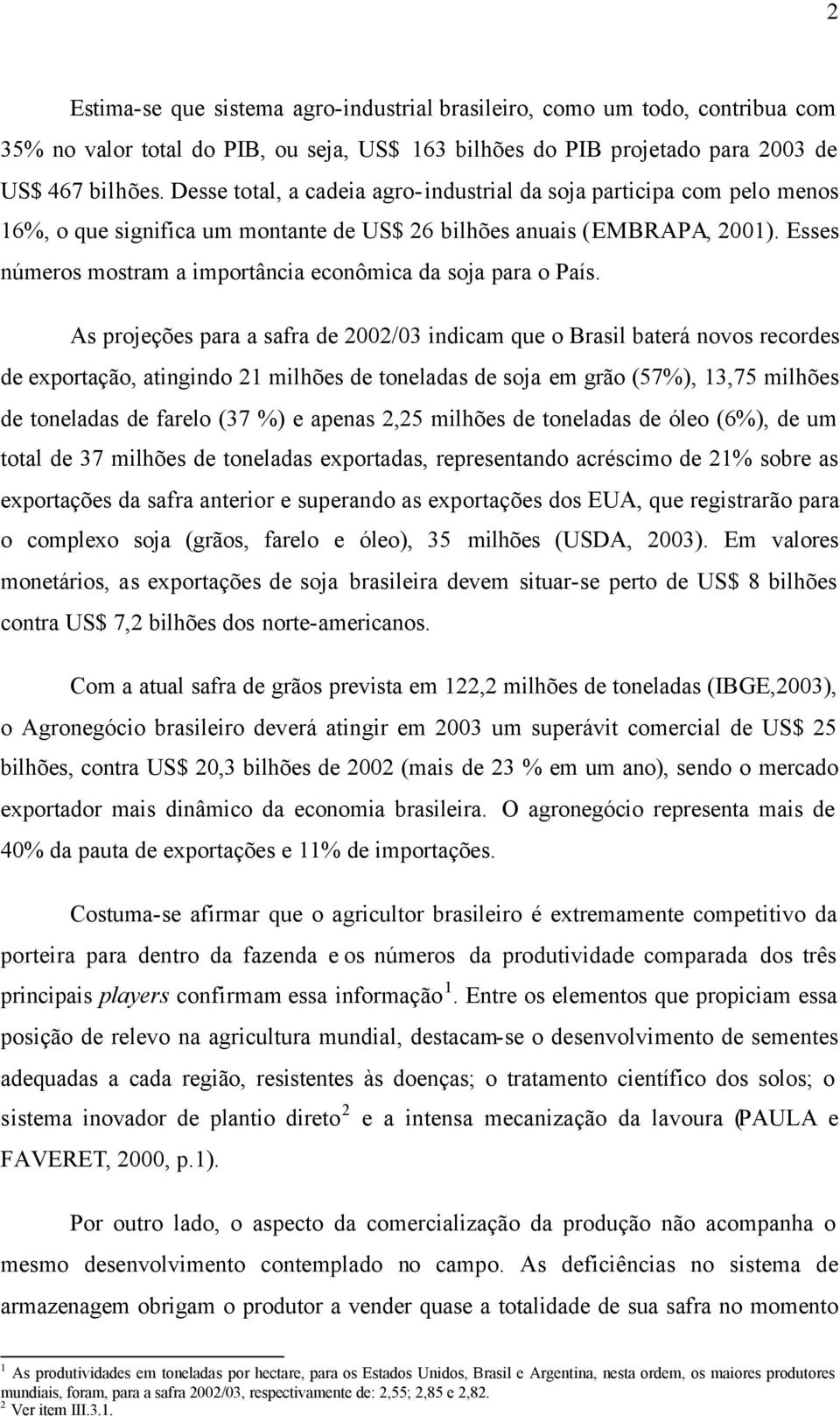 Esses números mostram a importância econômica da soja para o País.