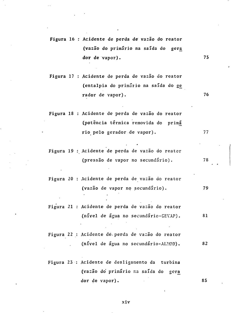 76 Figura 18 : Acidente de perda de vazão do reator (potência térmica removida do primiá rio pelo gerador de vapor).