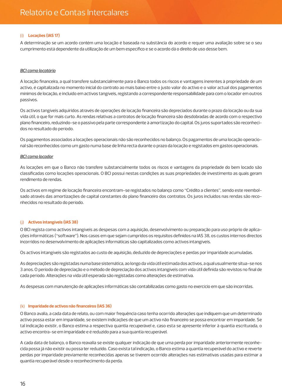 BCI como locatário A locação financeira, a qual transfere substancialmente para o Banco todos os riscos e vantagens inerentes à propriedade de um activo, é capitalizada no momento inicial do contrato