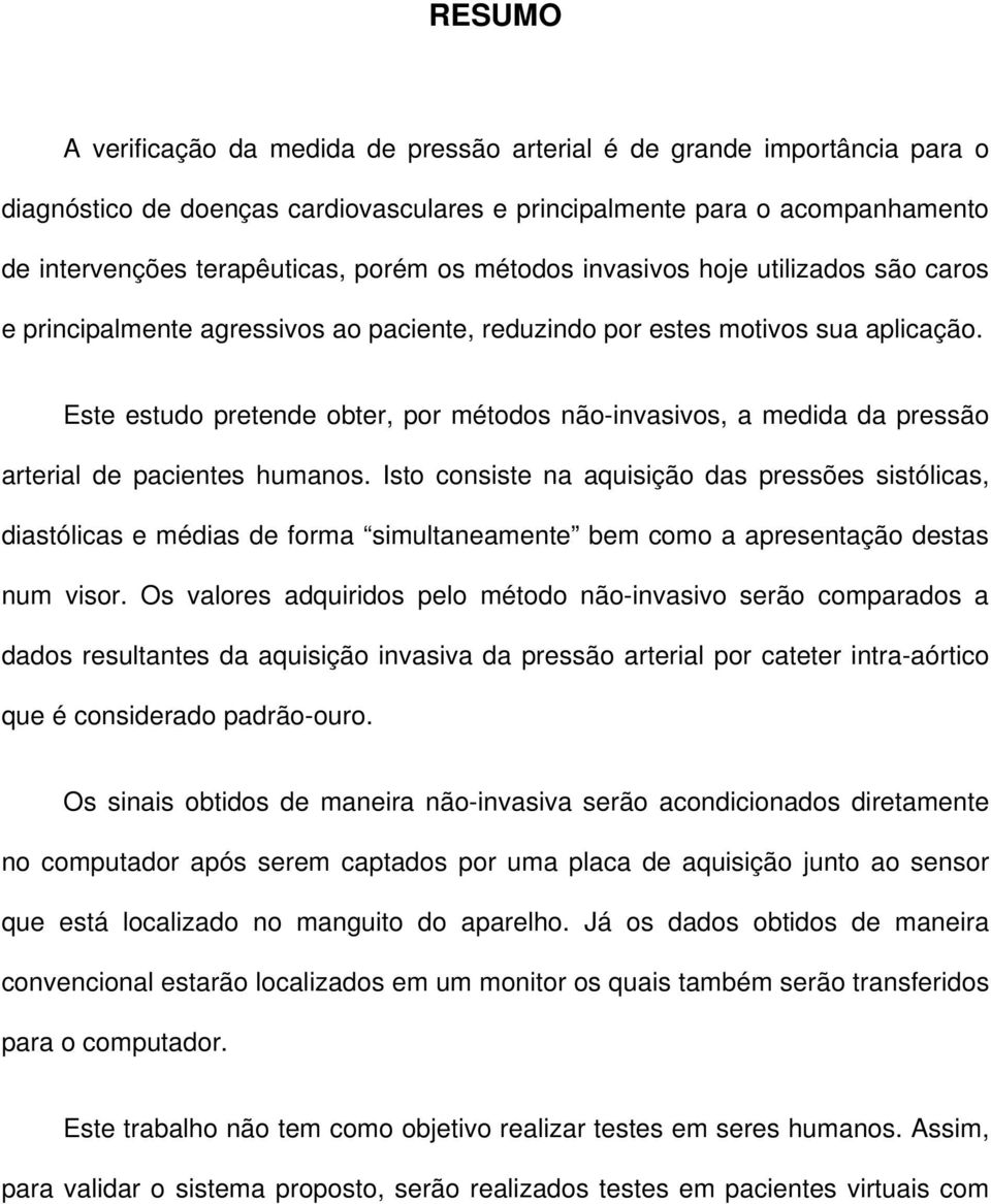 Este estudo pretende obter, por métodos não-invasivos, a medida da pressão arterial de pacientes humanos.