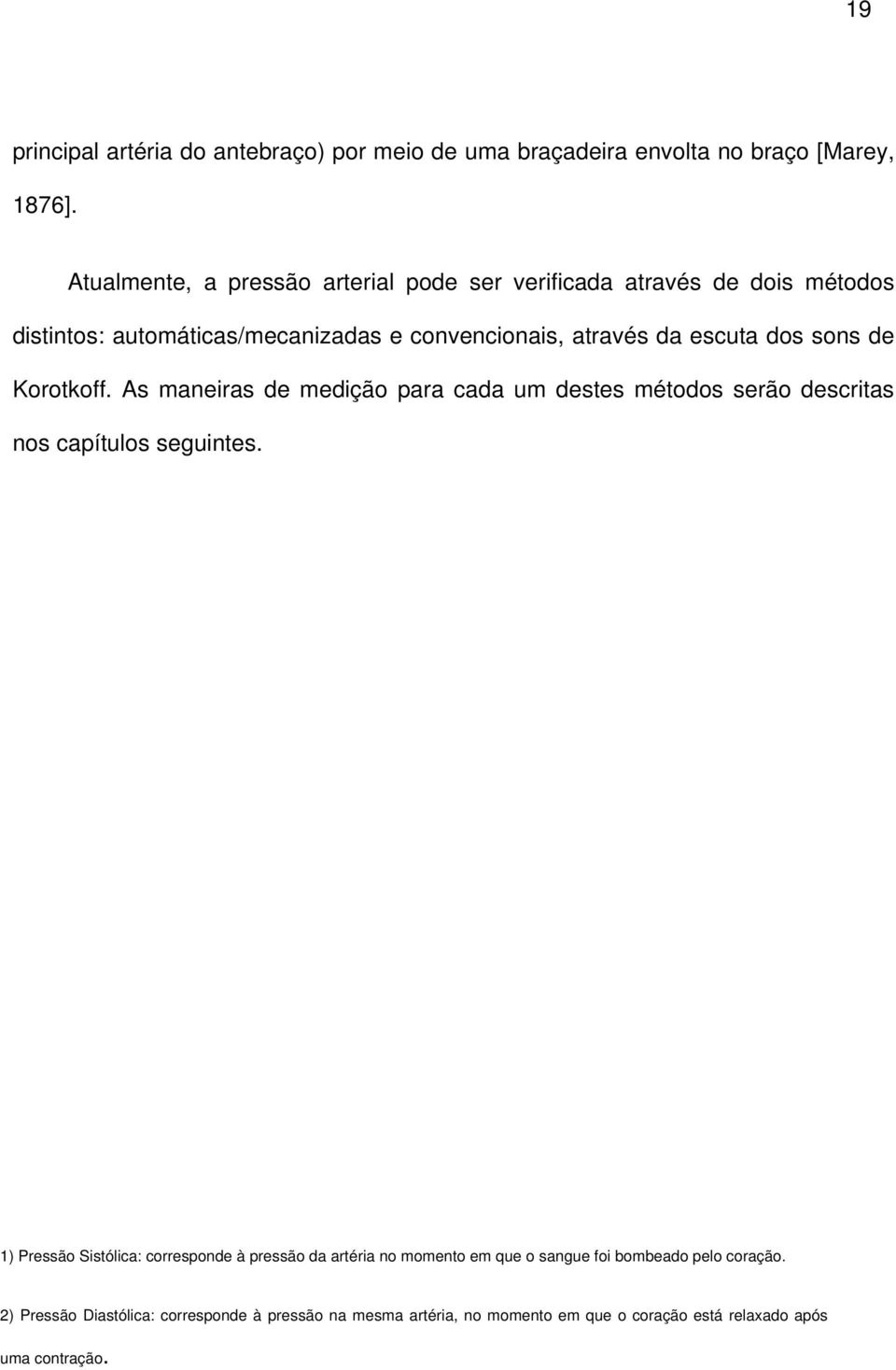 dos sons de Korotkoff. As maneiras de medição para cada um destes métodos serão descritas nos capítulos seguintes.