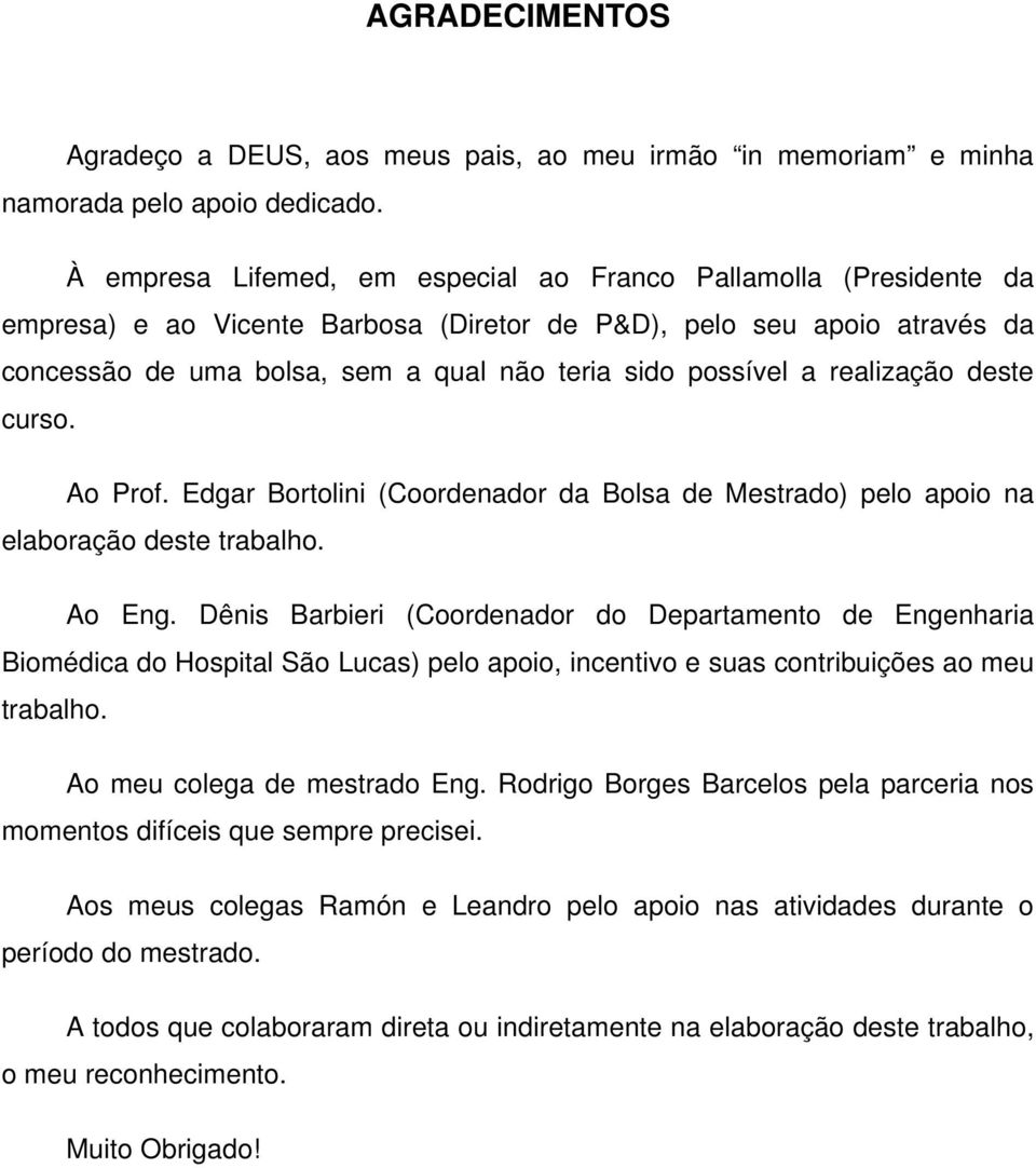 a realização deste curso. Ao Prof. Edgar Bortolini (Coordenador da Bolsa de Mestrado) pelo apoio na elaboração deste trabalho. Ao Eng.