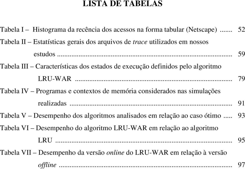 .. 59 Tabela III Características dos estados de execução definidos pelo algoritmo LRU-WAR.