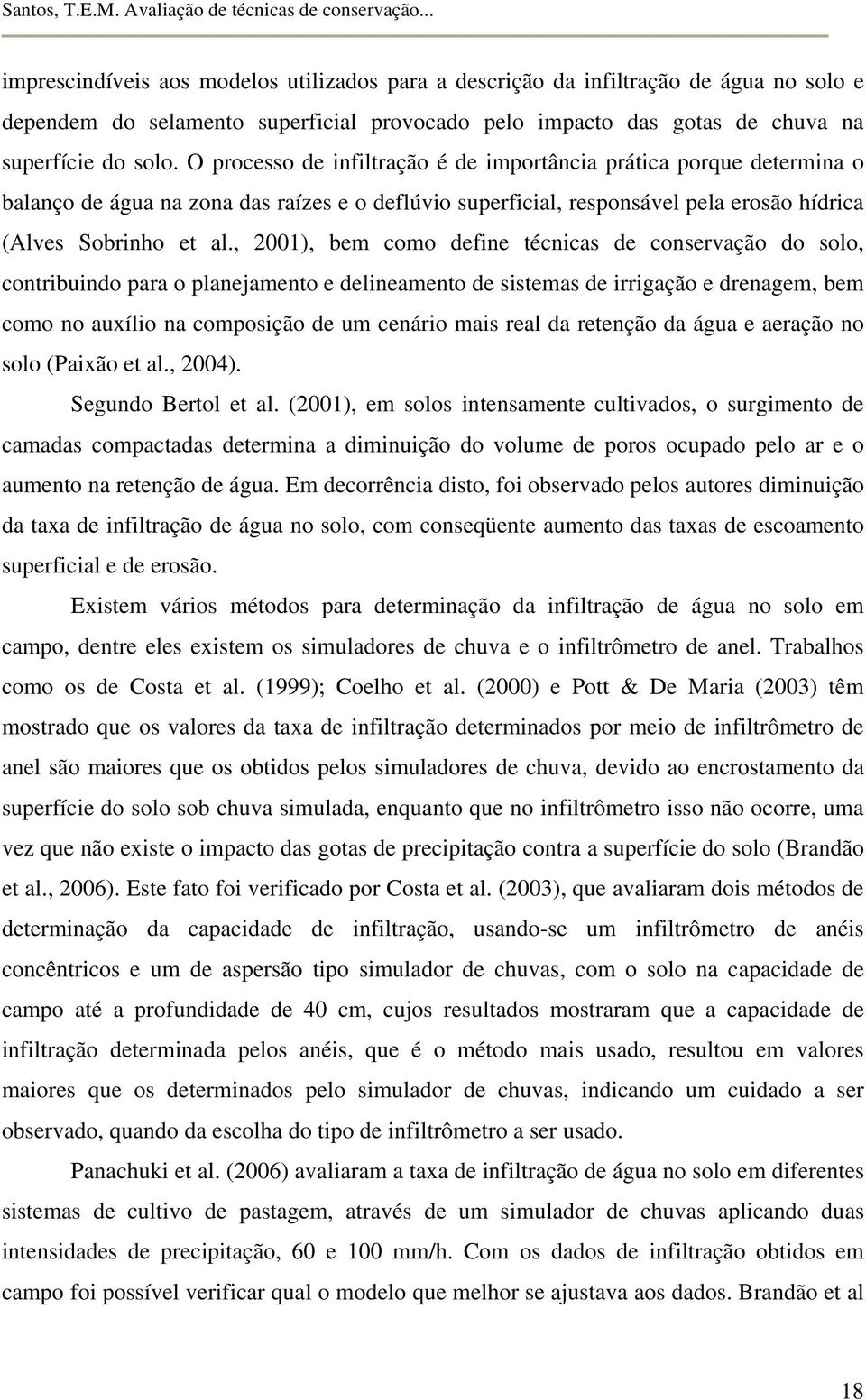 , 2001), bem como define técnicas de conservação do solo, contribuindo para o planejamento e delineamento de sistemas de irrigação e drenagem, bem como no auxílio na composição de um cenário mais