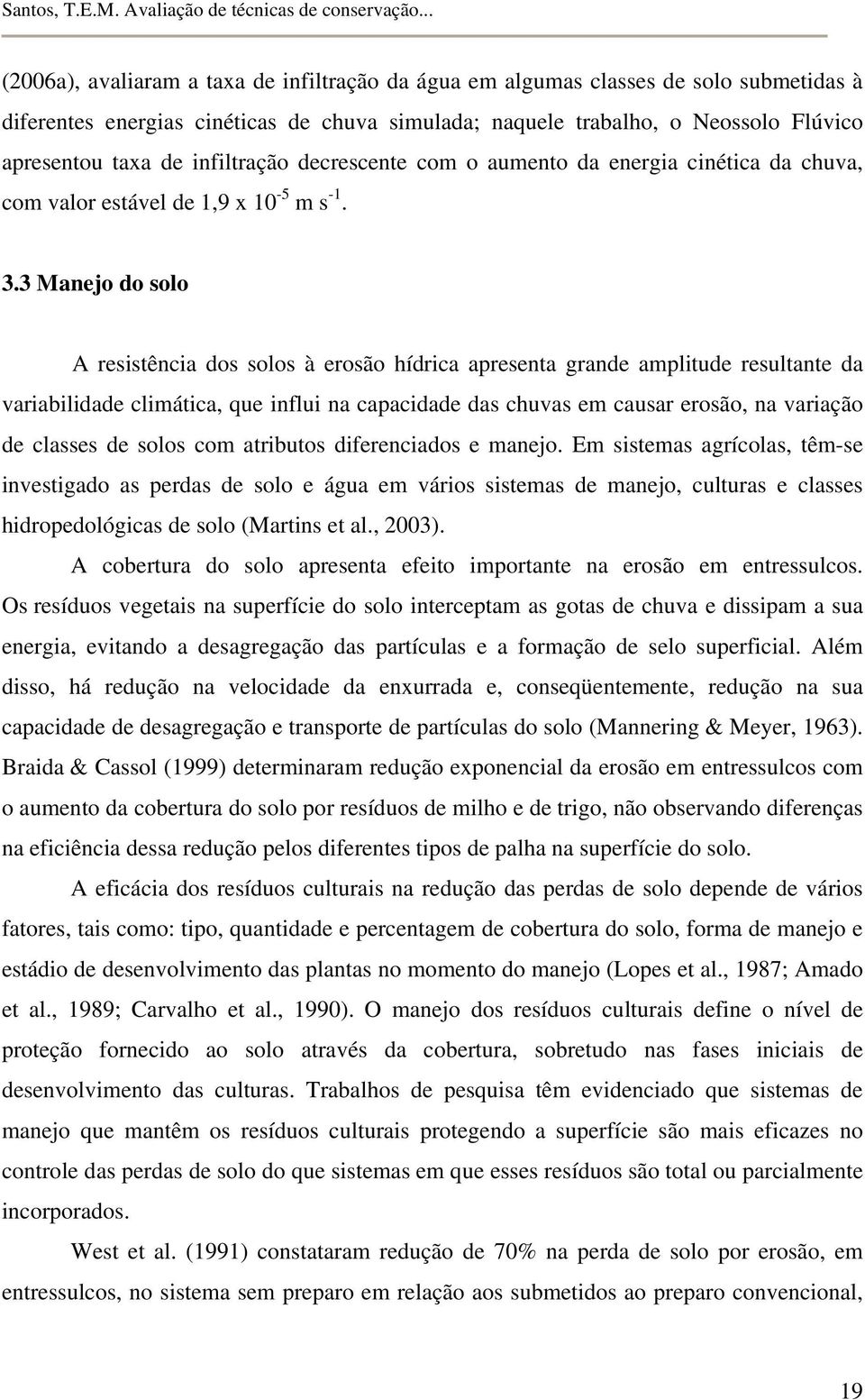 3 Manejo do solo A resistência dos solos à erosão hídrica apresenta grande amplitude resultante da variabilidade climática, que influi na capacidade das chuvas em causar erosão, na variação de