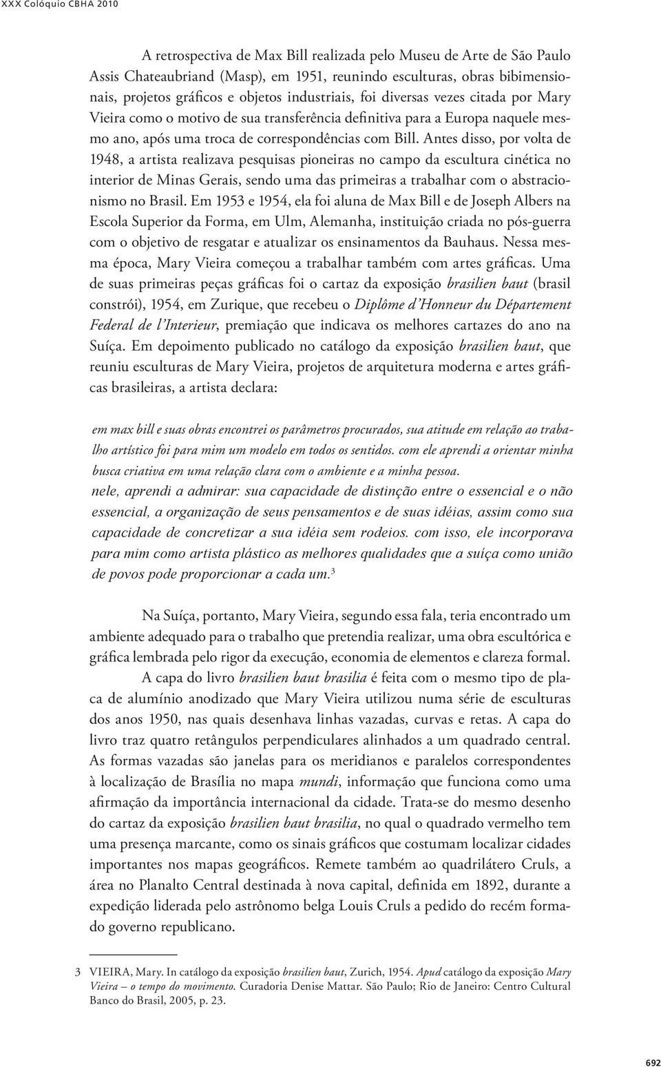 Antes disso, por volta de 1948, a artista realizava pesquisas pioneiras no campo da escultura cinética no interior de Minas Gerais, sendo uma das primeiras a trabalhar com o abstracionismo no Brasil.