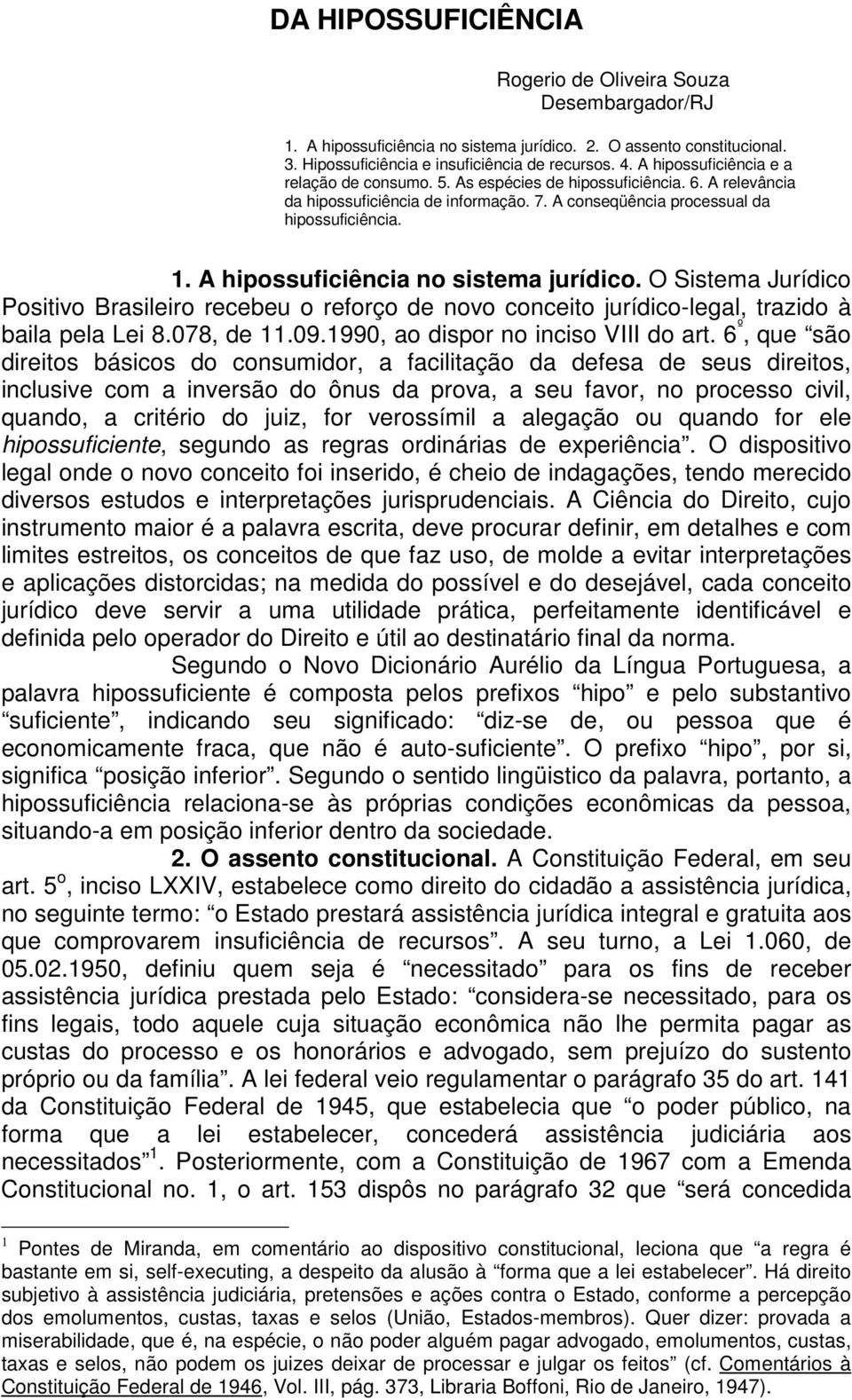 A hipossuficiência no sistema jurídico. O Sistema Jurídico Positivo Brasileiro recebeu o reforço de novo conceito jurídico-legal, trazido à baila pela Lei 8.078, de 11.09.