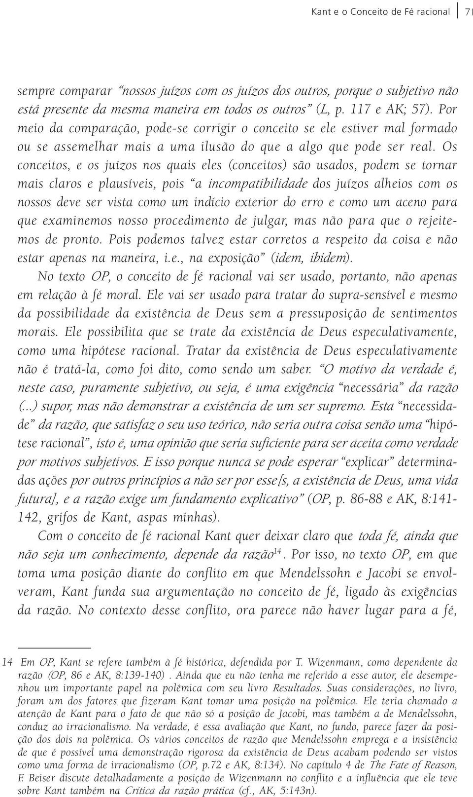 Os conceitos, e os juízos nos quais eles (conceitos) são usados, podem se tornar mais claros e plausíveis, pois a incompatibilidade dos juízos alheios com os nossos deve ser vista como um indício