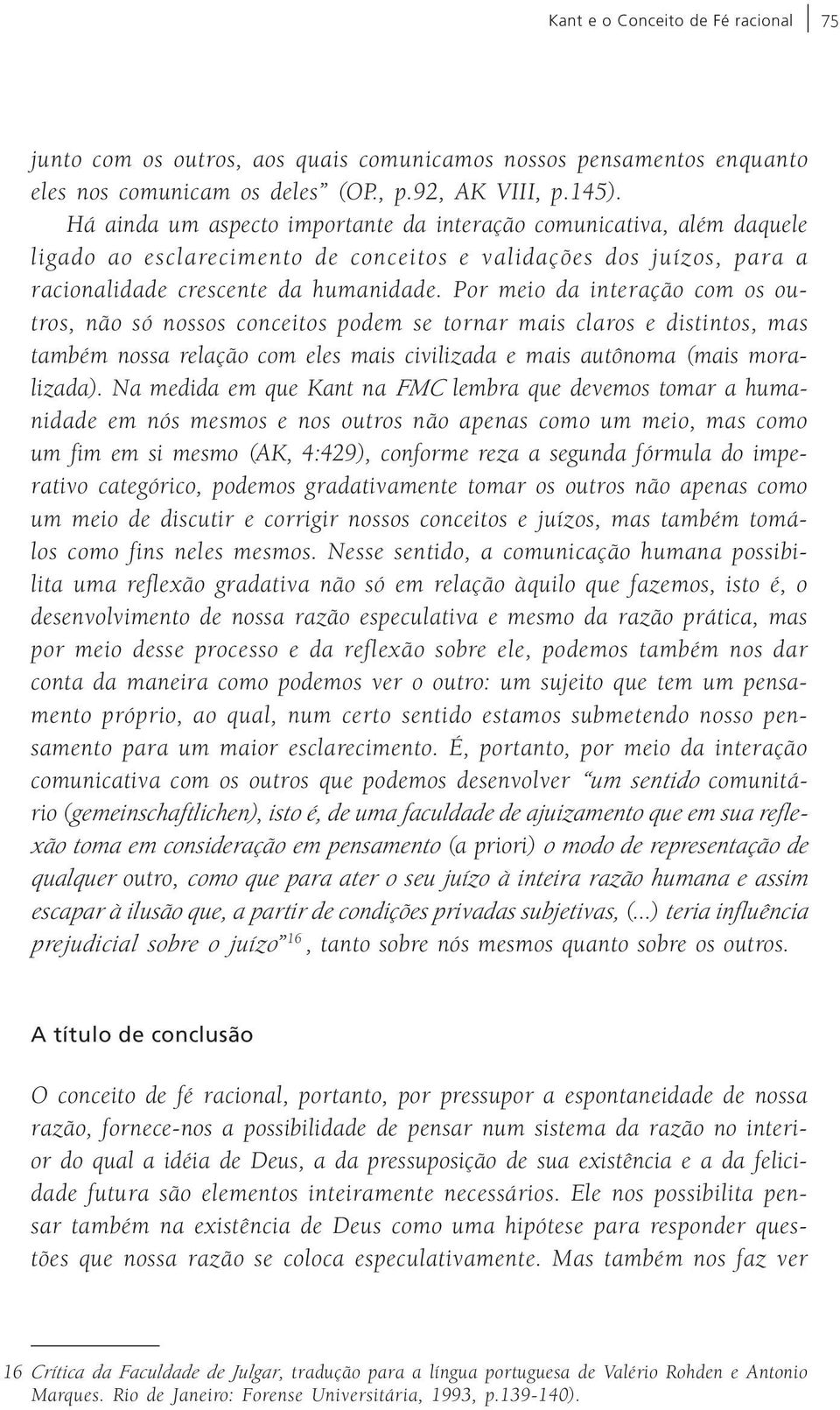 Por meio da interação com os outros, não só nossos conceitos podem se tornar mais claros e distintos, mas também nossa relação com eles mais civilizada e mais autônoma (mais moralizada).