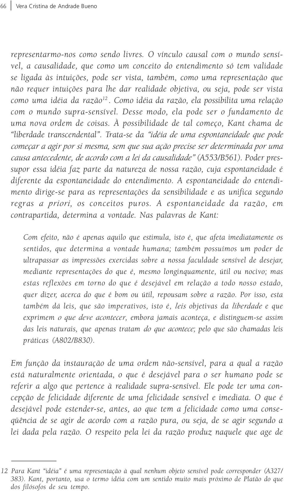 intuições para lhe dar realidade objetiva, ou seja, pode ser vista como uma idéia da razão 12. Como idéia da razão, ela possibilita uma relação com o mundo supra-sensível.