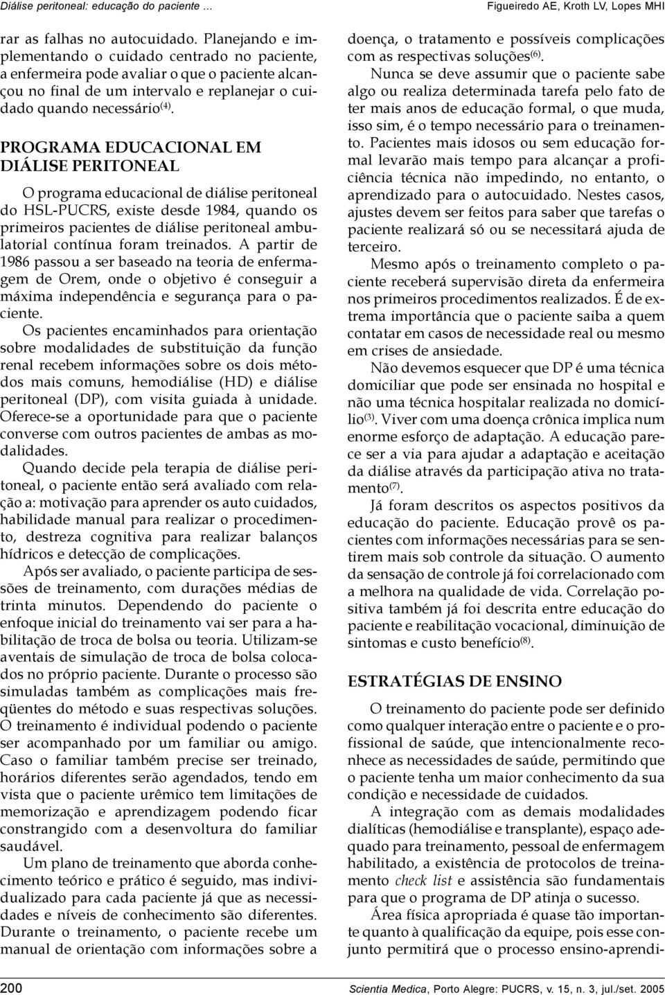 PROGRAMA EDUCACIONAL EM DIÁLISE PERITONEAL O programa educacional de diálise peritoneal do HSL-PUCRS, existe desde 1984, quando os primeiros pacientes de diálise peritoneal ambulatorial contínua